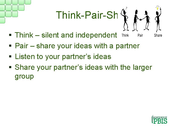 Think-Pair-Share § § Think – silent and independent Pair – share your ideas with