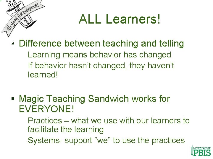 ALL Learners! § Difference between teaching and telling § Learning means behavior has changed