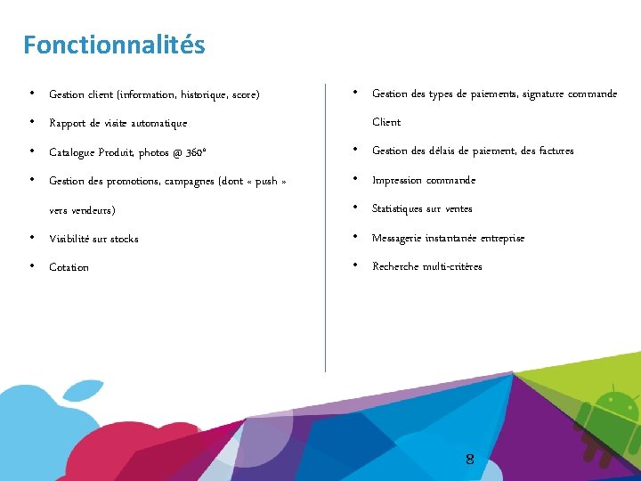 Fonctionnalités • Gestion client (information, historique, score) • Rapport de visite automatique • Gestion