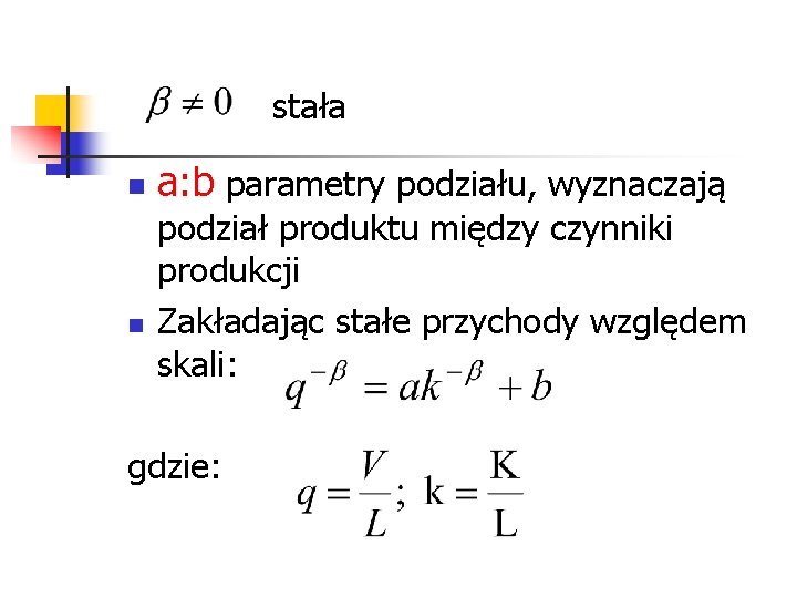 stała n n a: b parametry podziału, wyznaczają podział produktu między czynniki produkcji Zakładając