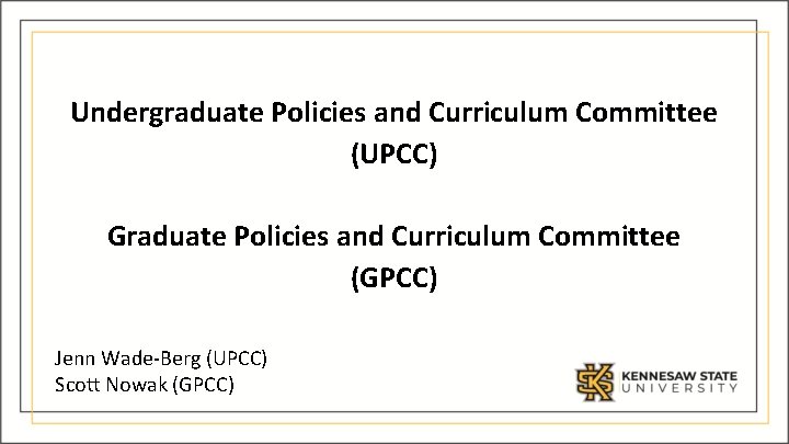 Undergraduate Policies and Curriculum Committee (UPCC) Graduate Policies and Curriculum Committee (GPCC) Jenn Wade-Berg