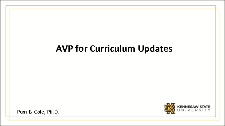 AVP for Curriculum Updates Pam B. Cole, Ph. D. 