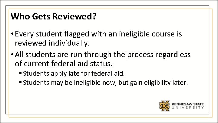 Who Gets Reviewed? • Every student flagged with an ineligible course is reviewed individually.