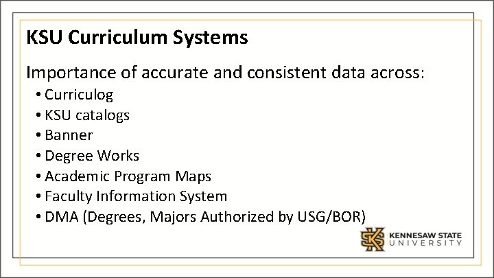 KSU Curriculum Systems Importance of accurate and consistent data across: • Curriculog • KSU