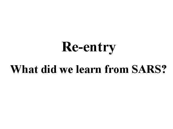 Re-entry What did we learn from SARS? 