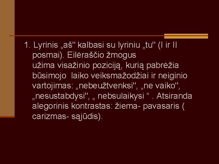 1. Lyrinis „aš" kalbasi su lyriniu „tu" (I ir II posmai). Eilėraščio žmogus užima 1. Lyrinis „aš" kalbasi su lyriniu „tu" (I ir II posmai). Eilėraščio žmogus užima