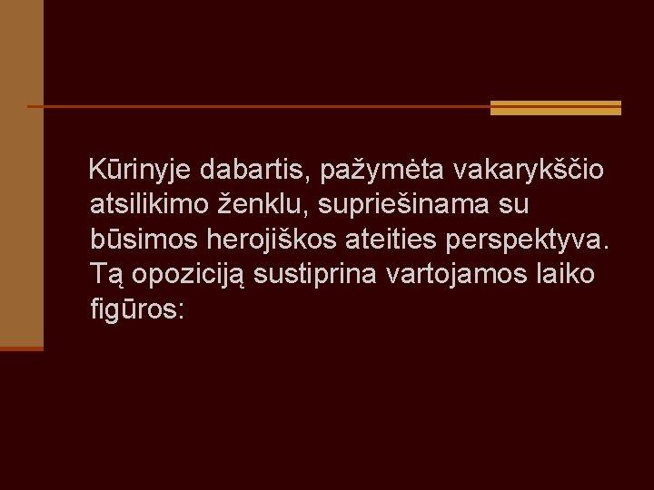  Kūrinyje dabartis, pažymėta vakarykščio atsilikimo ženklu, supriešinama su būsimos herojiškos ateities perspektyva. Tą