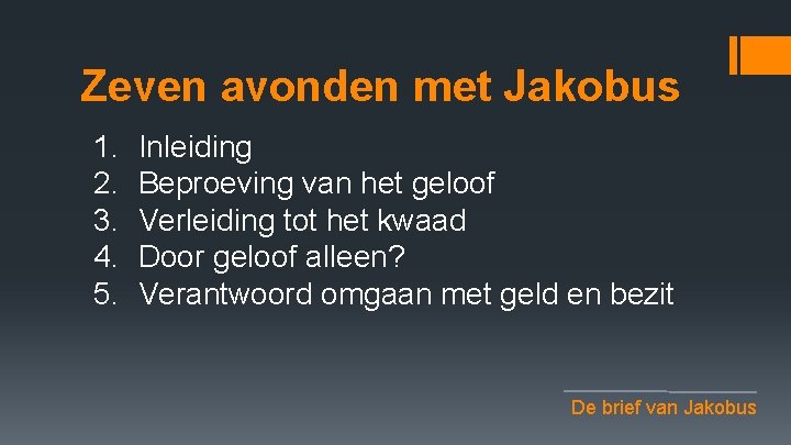 Zeven avonden met Jakobus 1. 2. 3. 4. 5. Inleiding Beproeving van het geloof