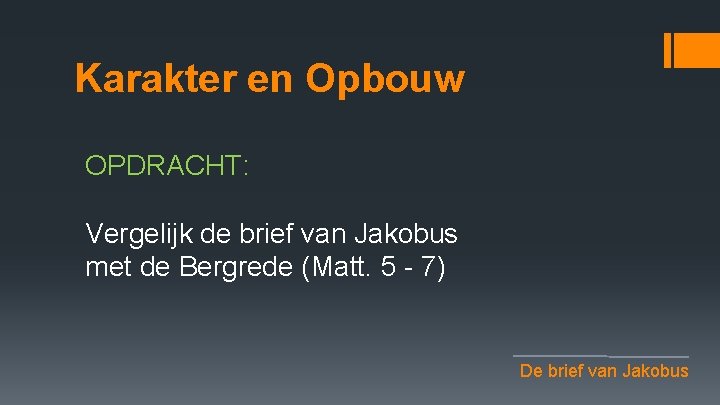 Karakter en Opbouw OPDRACHT: Vergelijk de brief van Jakobus met de Bergrede (Matt. 5