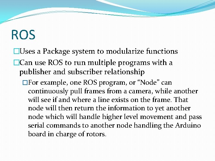 ROS �Uses a Package system to modularize functions �Can use ROS to run multiple