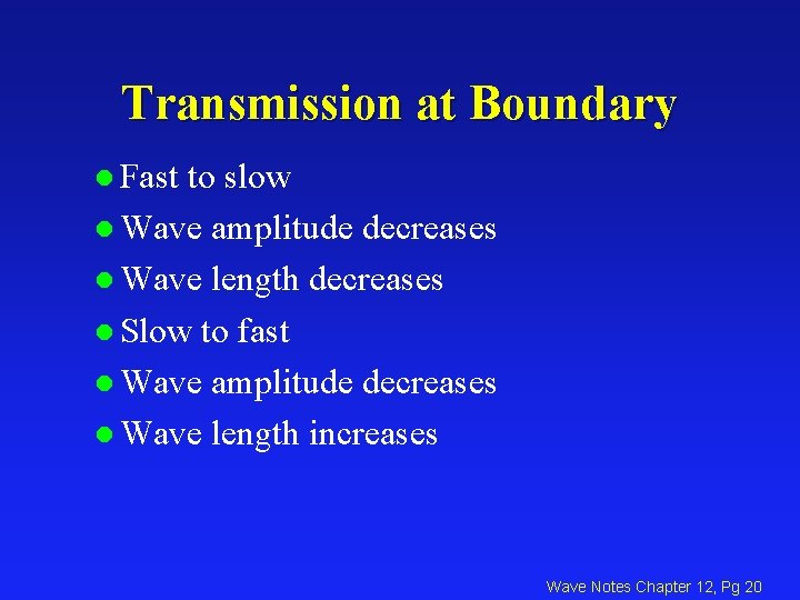 Transmission at Boundary l Fast to slow l Wave amplitude decreases l Wave length