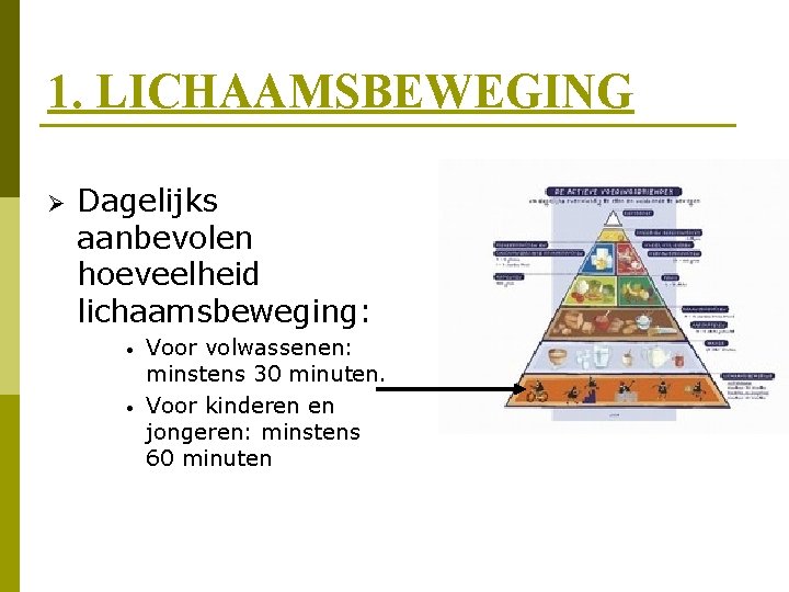 1. LICHAAMSBEWEGING Ø Dagelijks aanbevolen hoeveelheid lichaamsbeweging: • • Voor volwassenen: minstens 30 minuten.