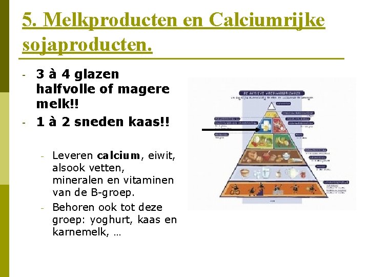 5. Melkproducten en Calciumrijke sojaproducten. - - 3 à 4 glazen halfvolle of magere