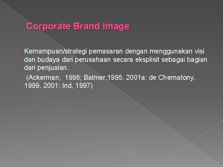 Corporate Brand Image � Kemampuan/strategi pemasaran dengan menggunakan visi dan budaya dari perusahaan secara