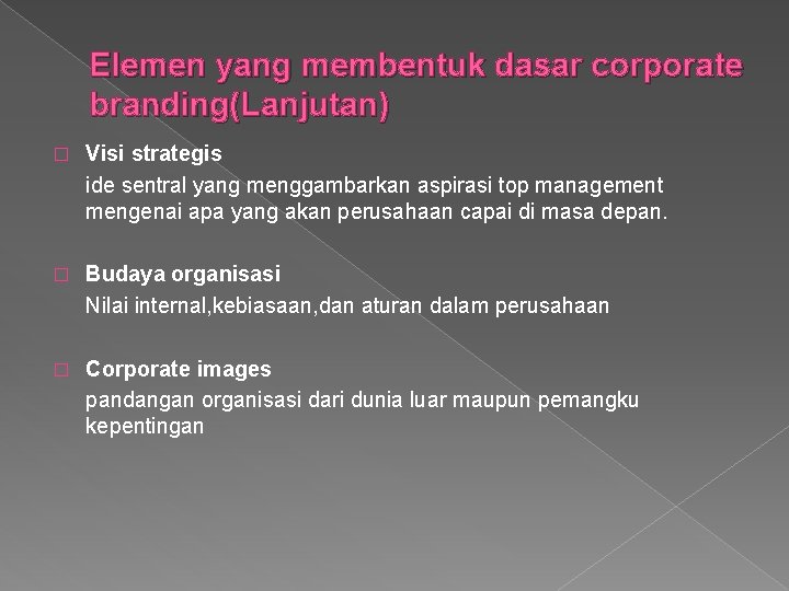 Elemen yang membentuk dasar corporate branding(Lanjutan) � Visi strategis ide sentral yang menggambarkan aspirasi