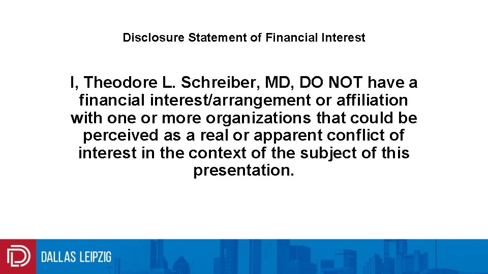 Disclosure Statement of Financial Interest I, Theodore L. Schreiber, MD, DO NOT have a
