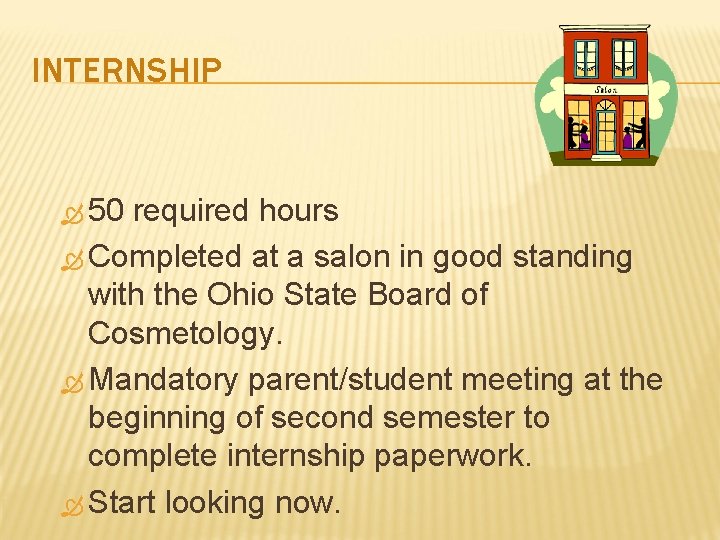 INTERNSHIP 50 required hours Completed at a salon in good standing with the Ohio