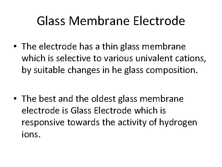 Glass Membrane Electrode • The electrode has a thin glass membrane which is selective