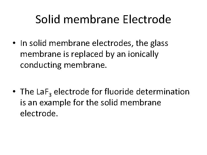 Solid membrane Electrode • In solid membrane electrodes, the glass membrane is replaced by