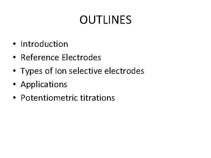 OUTLINES • • • Introduction Reference Electrodes Types of Ion selective electrodes Applications Potentiometric
