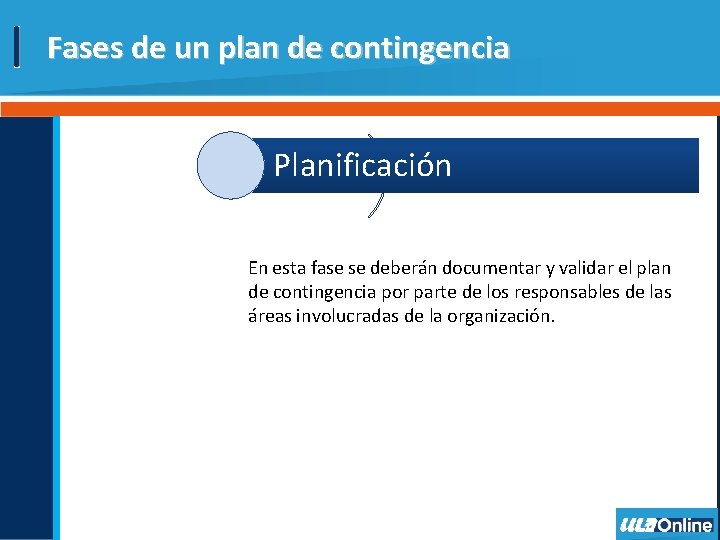 Fases de un plan de contingencia Planificación En esta fase se deberán documentar y