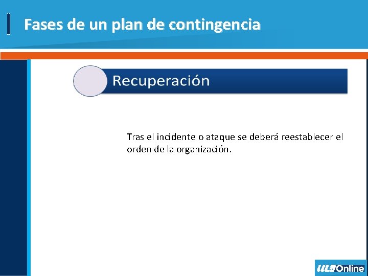 Fases de un plan de contingencia Tras el incidente o ataque se deberá reestablecer