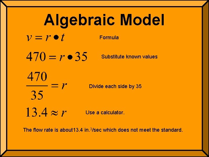 Algebraic Model Formula Substitute known values Divide each side by 35 Use a calculator. Algebraic Model Formula Substitute known values Divide each side by 35 Use a calculator.