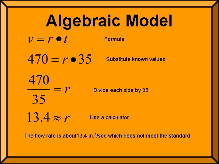 Algebraic Model Formula Substitute known values Divide each side by 35 Use a calculator.