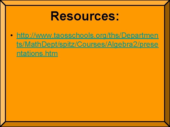 Resources: • http: //www. taosschools. org/ths/Departmen ts/Math. Dept/spitz/Courses/Algebra 2/prese ntations. htm 