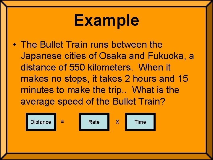Example • The Bullet Train runs between the Japanese cities of Osaka and Fukuoka,