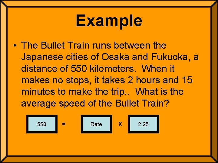 Example • The Bullet Train runs between the Japanese cities of Osaka and Fukuoka,