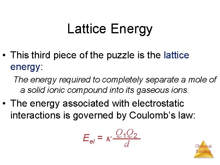 Lattice Energy • This third piece of the puzzle is the lattice energy: The