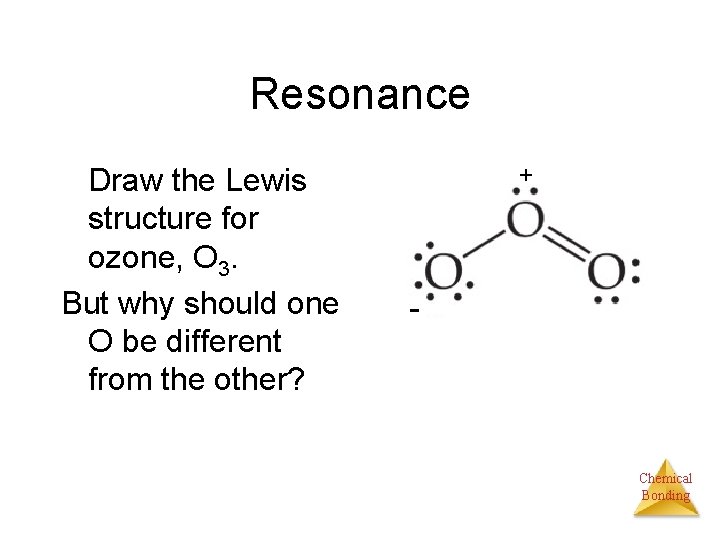 Resonance Draw the Lewis structure for ozone, O 3. But why should one O