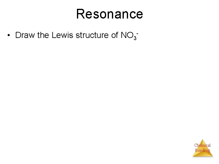 Resonance • Draw the Lewis structure of NO 3 - Chemical Bonding 