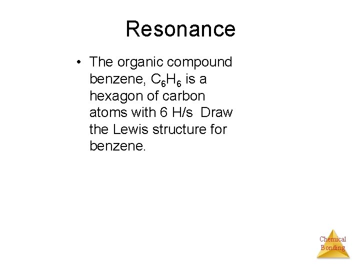 Resonance • The organic compound benzene, C 6 H 6 is a hexagon of