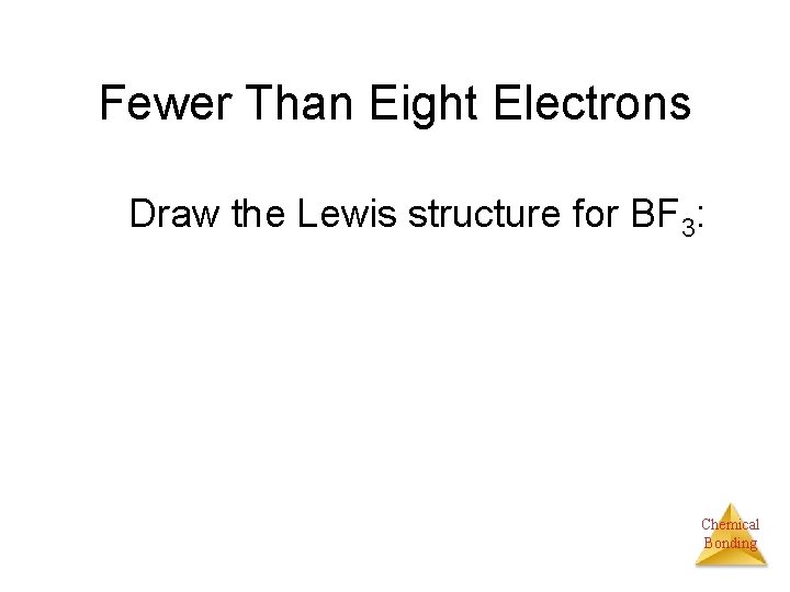 Fewer Than Eight Electrons Draw the Lewis structure for BF 3: Chemical Bonding 