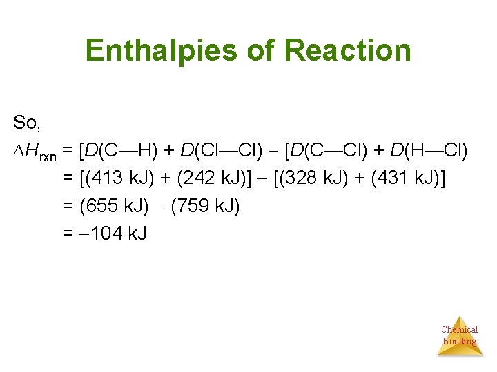 Enthalpies of Reaction So, Hrxn = [D(C—H) + D(Cl—Cl) [D(C—Cl) + D(H—Cl) = [(413