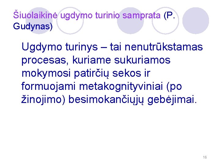 Šiuolaikinė ugdymo turinio samprata (P. Gudynas) Ugdymo turinys – tai nenutrūkstamas procesas, kuriame sukuriamos