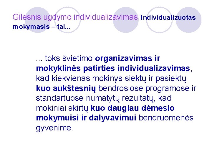 Gilesnis ugdymo individualizavimas Individualizuotas mokymasis – tai. . . toks švietimo organizavimas ir mokyklinės