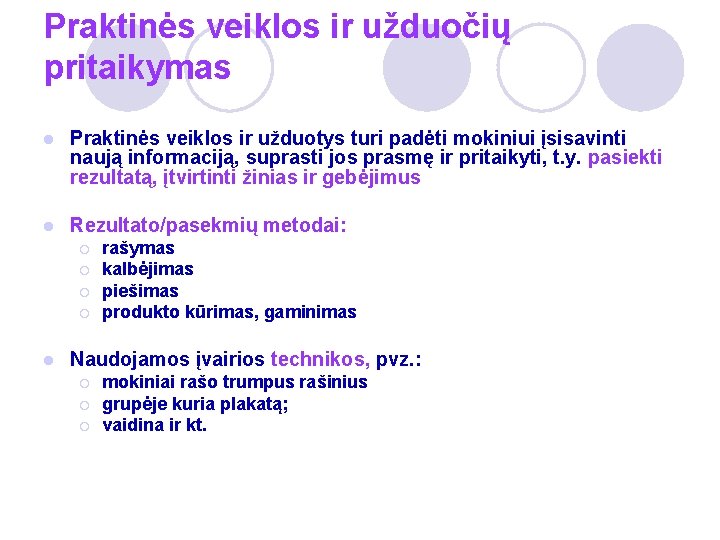 Praktinės veiklos ir užduočių pritaikymas l Praktinės veiklos ir užduotys turi padėti mokiniui įsisavinti