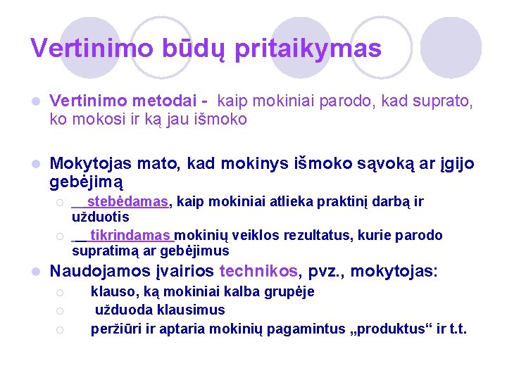 Vertinimo būdų pritaikymas l Vertinimo metodai - kaip mokiniai parodo, kad suprato, ko mokosi