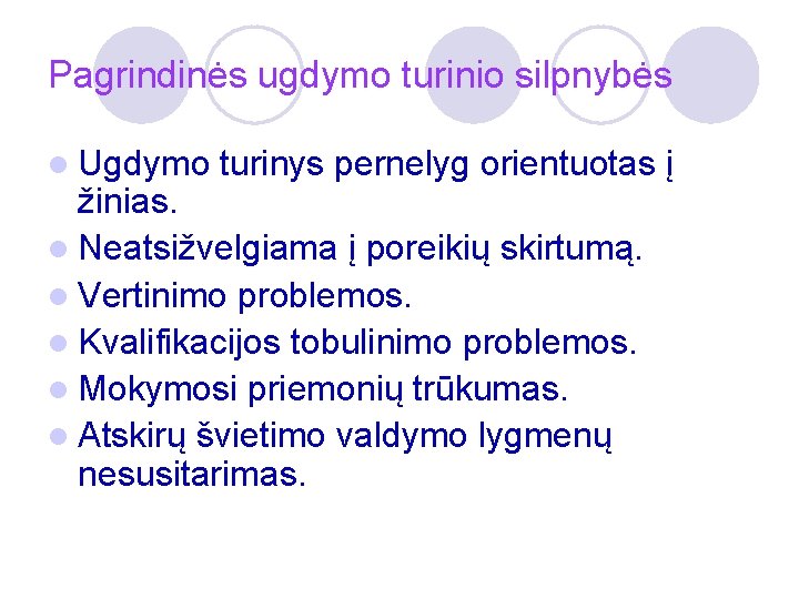 Pagrindinės ugdymo turinio silpnybės l Ugdymo turinys pernelyg orientuotas į žinias. l Neatsižvelgiama į