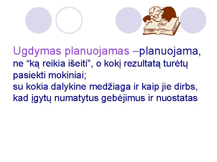 Ugdymas planuojamas –planuojama, ne “ką reikia išeiti”, o kokį rezultatą turėtų pasiekti mokiniai; su