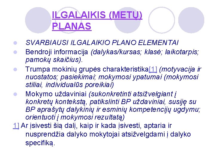 ILGALAIKIS (METŲ) PLANAS SVARBIAUSI ILGALAIKIO PLANO ELEMENTAI l Bendroji informacija (dalykas/kursas; klasė; laikotarpis; pamokų