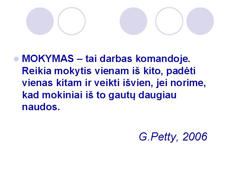 l MOKYMAS – tai darbas komandoje. Reikia mokytis vienam iš kito, padėti vienas kitam