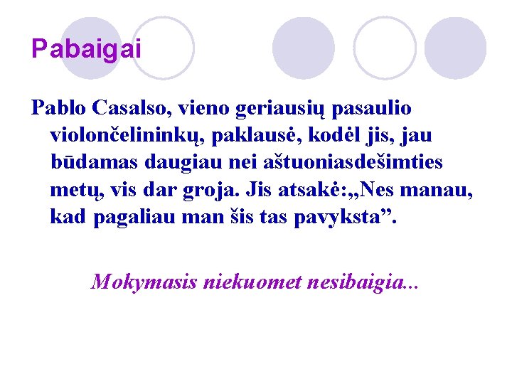 Pabaigai Pablo Casalso, vieno geriausių pasaulio violončelininkų, paklausė, kodėl jis, jau būdamas daugiau nei