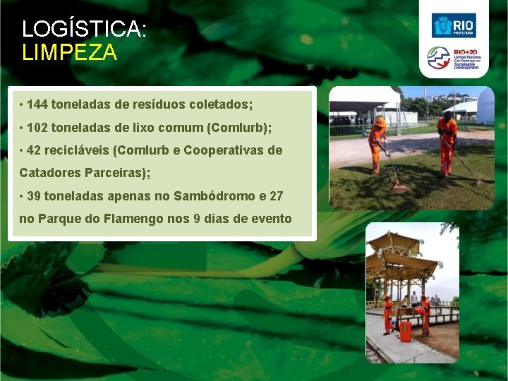 LOGÍSTICA: LIMPEZA • 144 toneladas de resíduos coletados; • 102 toneladas de lixo comum LOGÍSTICA: LIMPEZA • 144 toneladas de resíduos coletados; • 102 toneladas de lixo comum