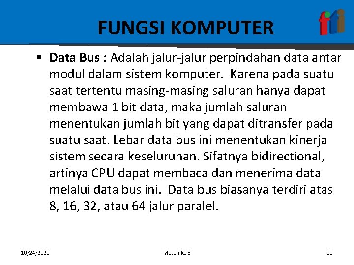 FUNGSI KOMPUTER § Data Bus : Adalah jalur-jalur perpindahan data antar modul dalam sistem