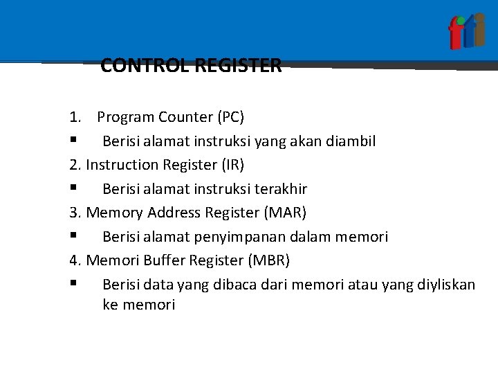 CONTROL REGISTER 1. Program Counter (PC) § Berisi alamat instruksi yang akan diambil 2.