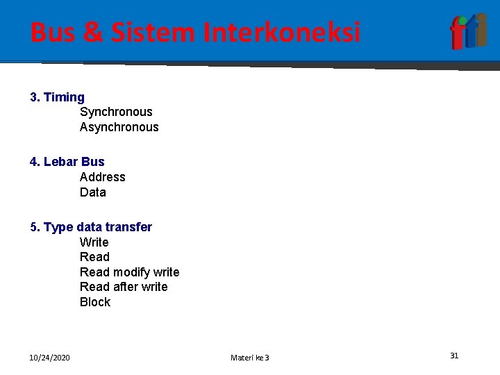 Bus & Sistem Interkoneksi 3. Timing Synchronous Asynchronous 4. Lebar Bus Address Data 5.